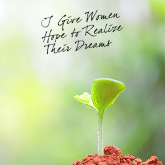 I give women hope to relize their dreams